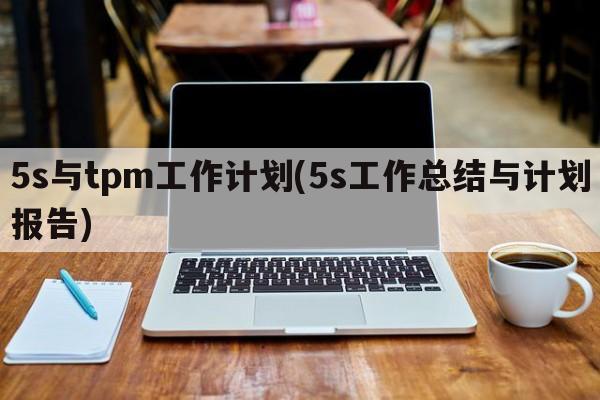 5s与tpm工作计划(5s工作总结与计划报告)